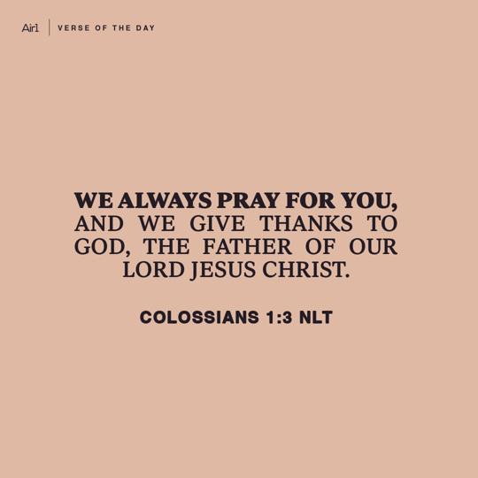 We always pray for you, and we give thanks to God, the Father of our Lord Jesus Christ.