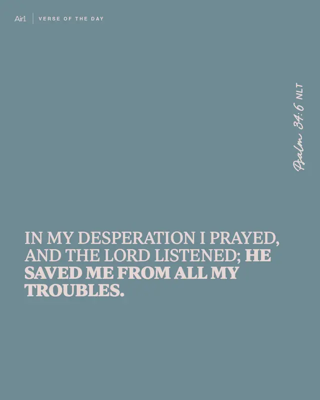 In my desperation I prayed, and the LORD listened; He saved me from all my troubles.