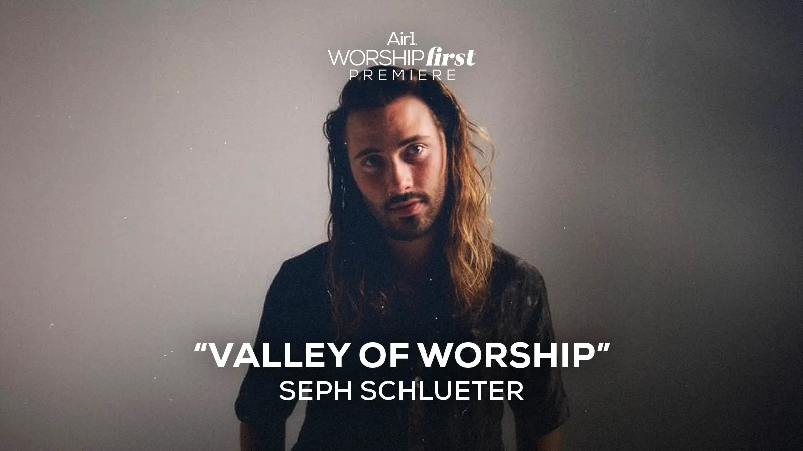 Air1 Worship First: "Valley of Worship" Seph Schlueter